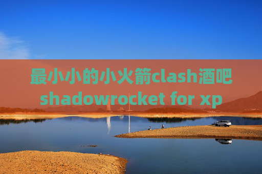 最小小的小火箭clash酒吧shadowrocket for xp