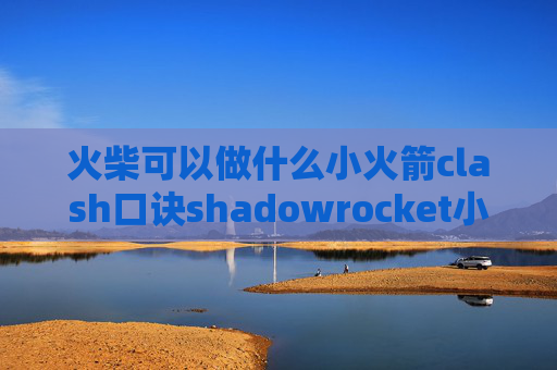 火柴可以做什么小火箭clash口诀shadowrocket小白教程