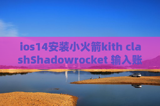 ios14安装小火箭kith clashShadowrocket 输入账号