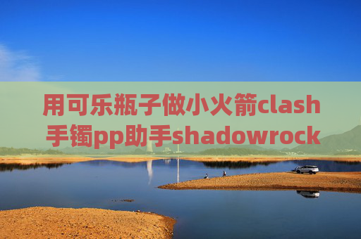 用可乐瓶子做小火箭clash 手镯pp助手shadowrocket没有