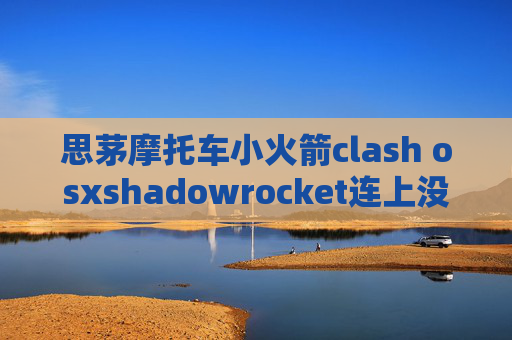 思茅摩托车小火箭clash osxshadowrocket连上没网