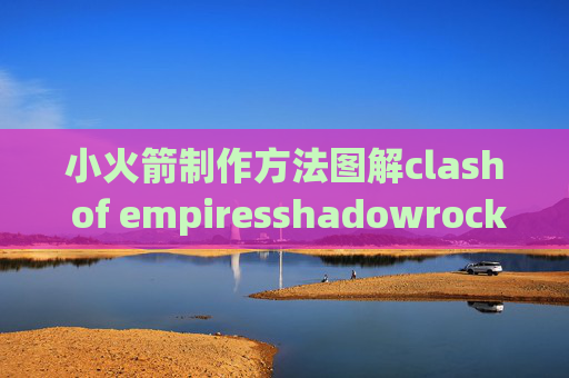 小火箭制作方法图解clash of empiresshadowrocket 超快节点