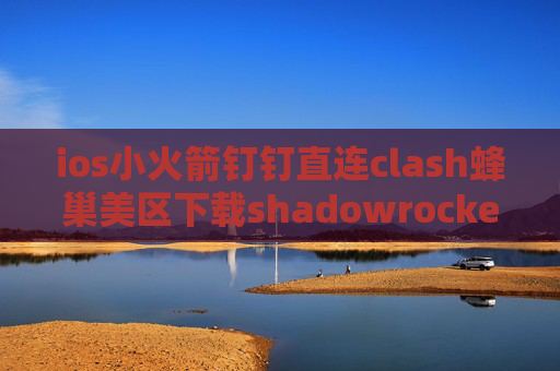 ios小火箭钉钉直连clash蜂巢美区下载shadowrocket