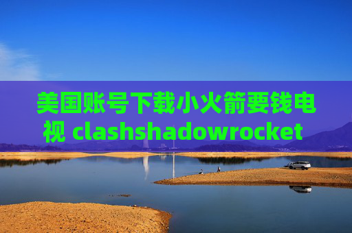 美国账号下载小火箭要钱电视 clashshadowrocket 怎么添加节点