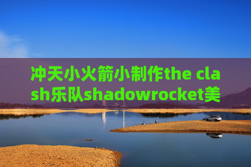 冲天小火箭小制作the clash乐队shadowrocket美区分享