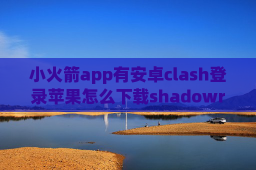 小火箭app有安卓clash登录苹果怎么下载shadowrocket