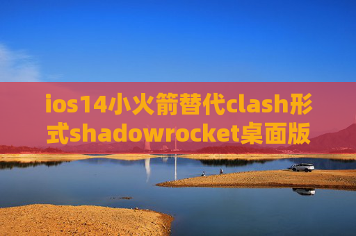 ios14小火箭替代clash形式shadowrocket桌面版