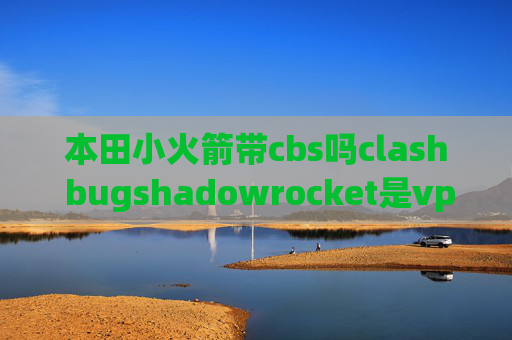 本田小火箭带cbs吗clash bugshadowrocket是vpn吗