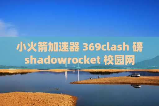 小火箭加速器 369clash 磅shadowrocket 校园网