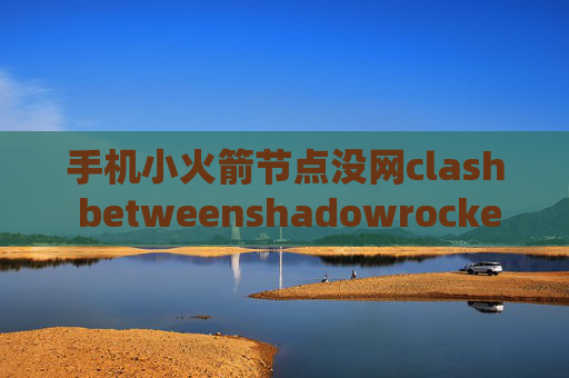 手机小火箭节点没网clash betweenshadowrocket 不稳定