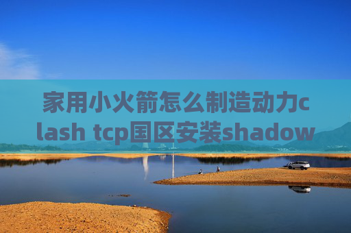 家用小火箭怎么制造动力clash tcp国区安装shadowrocket