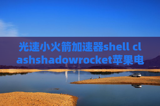 光速小火箭加速器shell clashshadowrocket苹果电脑