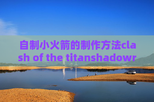 自制小火箭的制作方法clash of the titanshadowrocket配置超时