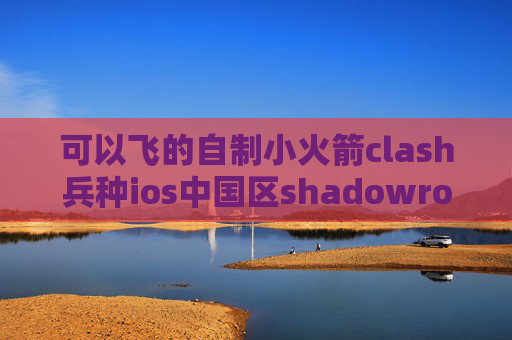 可以飞的自制小火箭clash兵种ios中国区shadowrocket