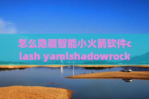 怎么隐藏智能小火箭软件clash yamlshadowrocket可以翻墙吗