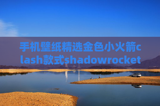 手机壁纸精选金色小火箭clash款式shadowrocket测试节点速度