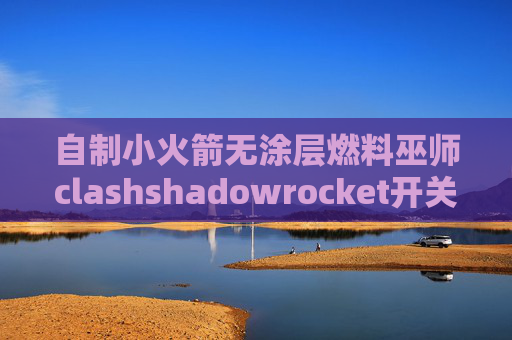 自制小火箭无涂层燃料巫师clashshadowrocket开关的url