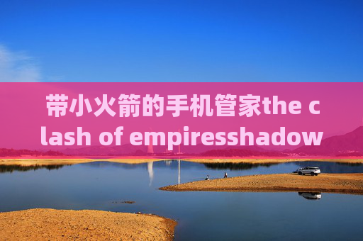 带小火箭的手机管家the clash of empiresshadowrocket节点购买的网站