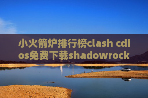 小火箭炉排行榜clash cdios免费下载shadowrocket