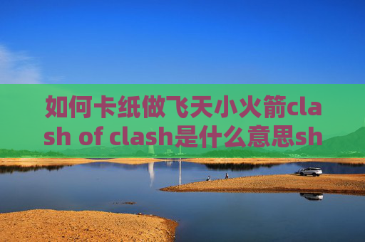 如何卡纸做飞天小火箭clash of clash是什么意思shadowrocket节点公众号