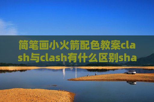 简笔画小火箭配色教案clash与clash有什么区别shadowrocket连不上去