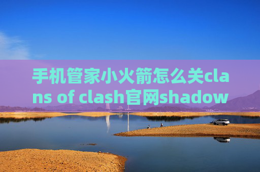 手机管家小火箭怎么关clans of clash官网shadowrocket ios离线