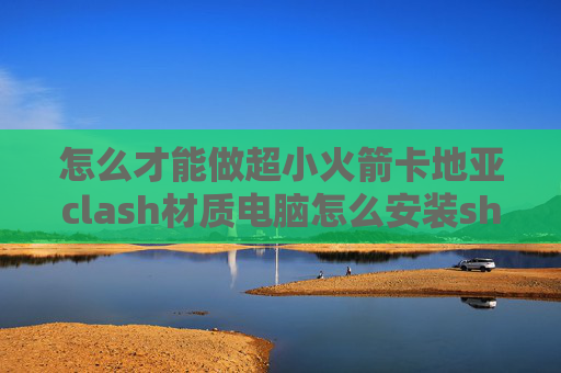 怎么才能做超小火箭卡地亚clash材质电脑怎么安装shadowrocket