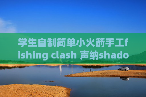 学生自制简单小火箭手工fishing clash 声纳shadowrocket centos7