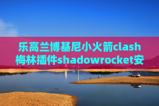 乐高兰博基尼小火箭clash梅林插件shadowrocket安卓版本