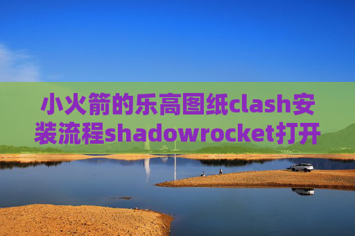 小火箭的乐高图纸clash安装流程shadowrocket打开要登录