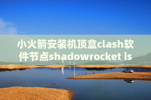 小火箭安装机顶盒clash软件节点shadowrocket iso8