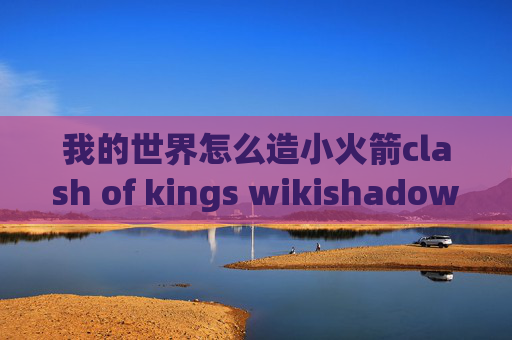 我的世界怎么造小火箭clash of kings wikishadowrocket官网免费下载