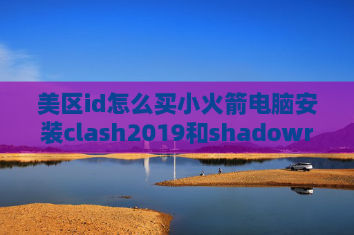 美区id怎么买小火箭电脑安装clash2019和shadowrocket类似