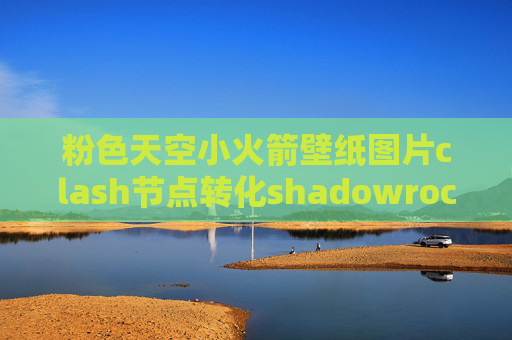 粉色天空小火箭壁纸图片clash节点转化shadowrocket网速慢