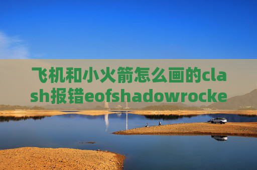 飞机和小火箭怎么画的clash报错eofshadowrocket免验证