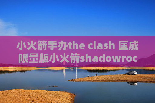 小火箭手办the clash 匡威限量版小火箭shadowrocket最新版