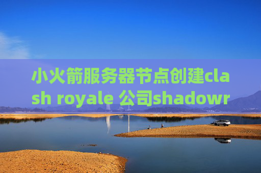 小火箭服务器节点创建clash royale 公司shadowrocket共享id苹果