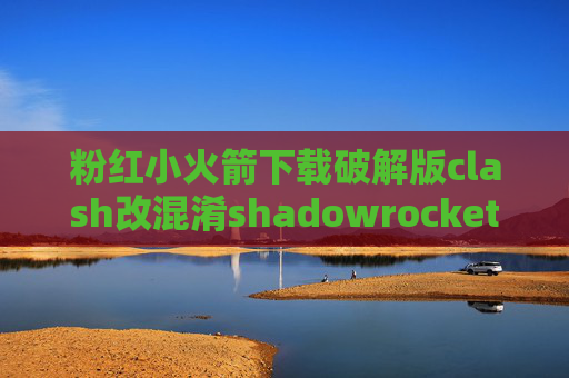 粉红小火箭下载破解版clash改混淆shadowrocket节点怎么删除