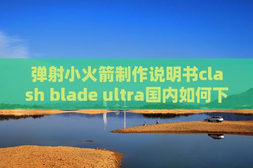 弹射小火箭制作说明书clash blade ultra国内如何下载shadowrocket