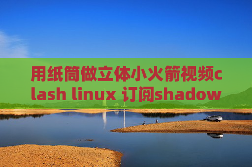 用纸筒做立体小火箭视频clash linux 订阅shadowrocket威锋网