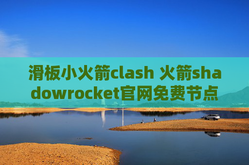 滑板小火箭clash 火箭shadowrocket官网免费节点扫码