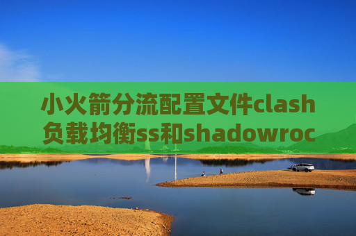 小火箭分流配置文件clash负载均衡ss和shadowrocket区别