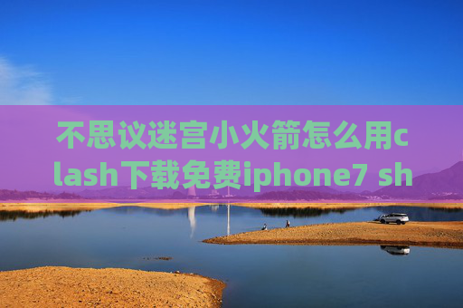 不思议迷宫小火箭怎么用clash下载免费iphone7 shadowrocket