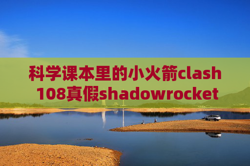 科学课本里的小火箭clash 108真假shadowrocket怎么样