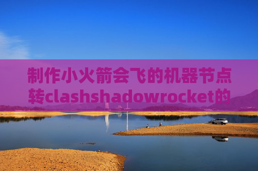 制作小火箭会飞的机器节点转clashshadowrocket的ssr代码