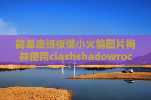 简单废纸板做小火箭图片梅林使用clashshadowrocket首次登陆