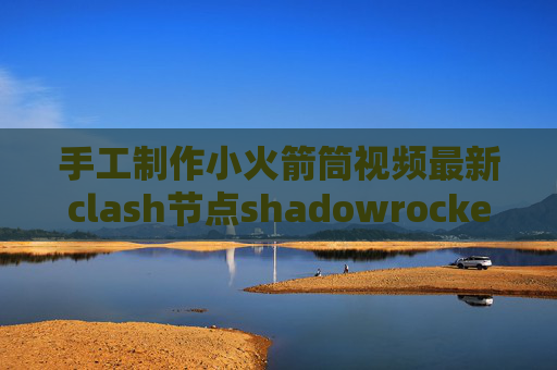 手工制作小火箭筒视频最新clash节点shadowrocket配置规则2020