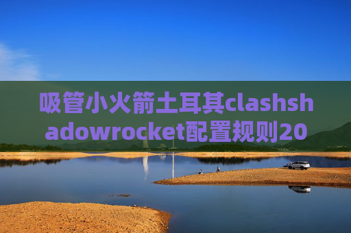 吸管小火箭土耳其clashshadowrocket配置规则2021