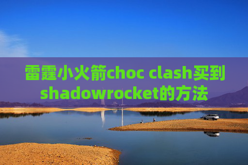 雷霆小火箭choc clash买到shadowrocket的方法