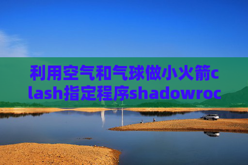 利用空气和气球做小火箭clash指定程序shadowrocket ios怎么续费